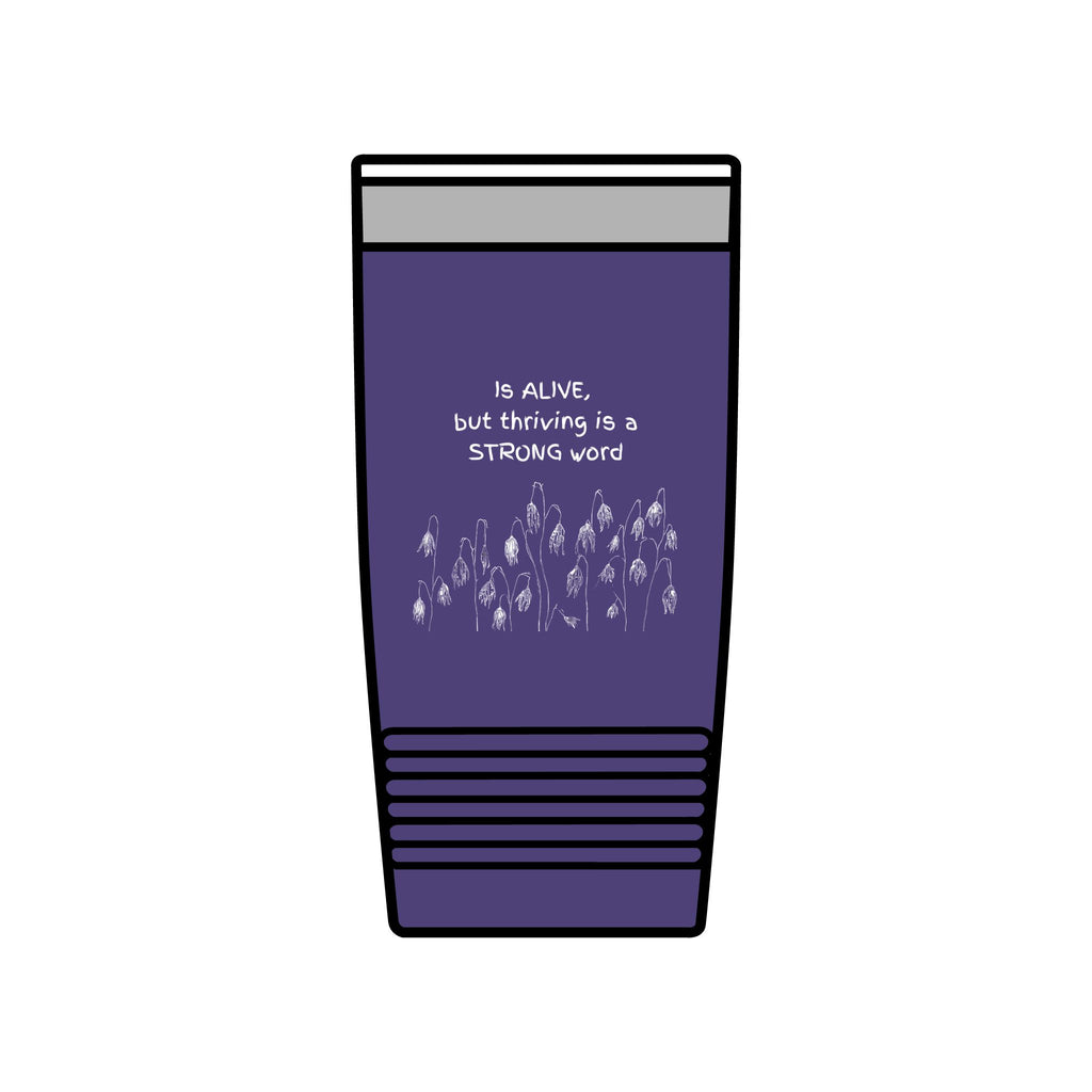 "Is Alive but Thriving is a Strong Word" | Insulated Tumbler