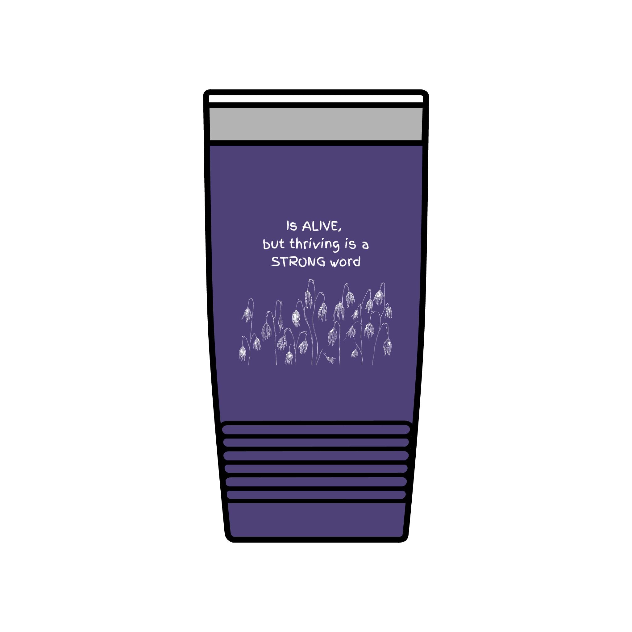 "Is Alive but Thriving is a Strong Word" | Insulated Tumbler
