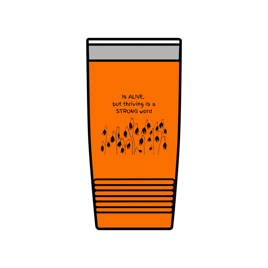 "Is Alive but Thriving is a Strong Word" | Insulated Tumbler