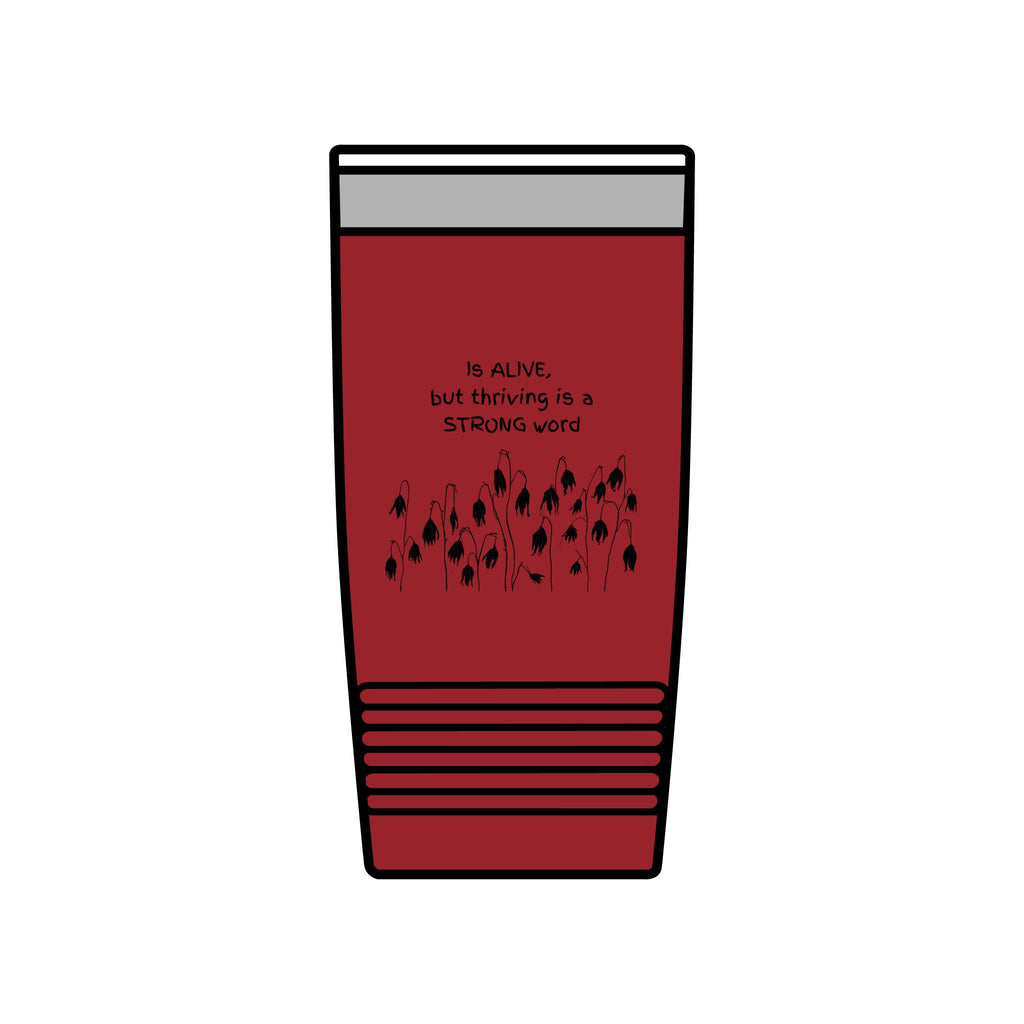 "Is Alive but Thriving is a Strong Word" | Insulated Tumbler