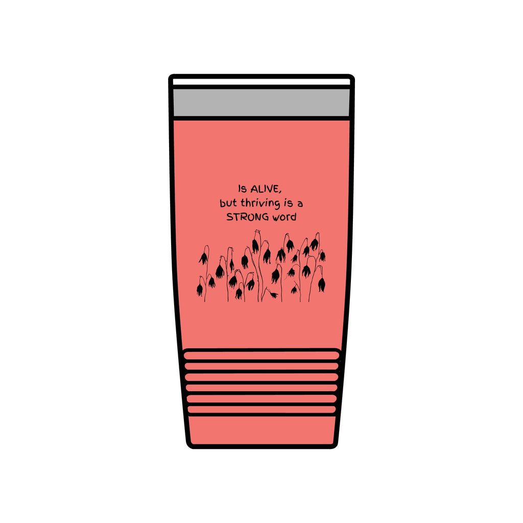 "Is Alive but Thriving is a Strong Word" | Insulated Tumbler