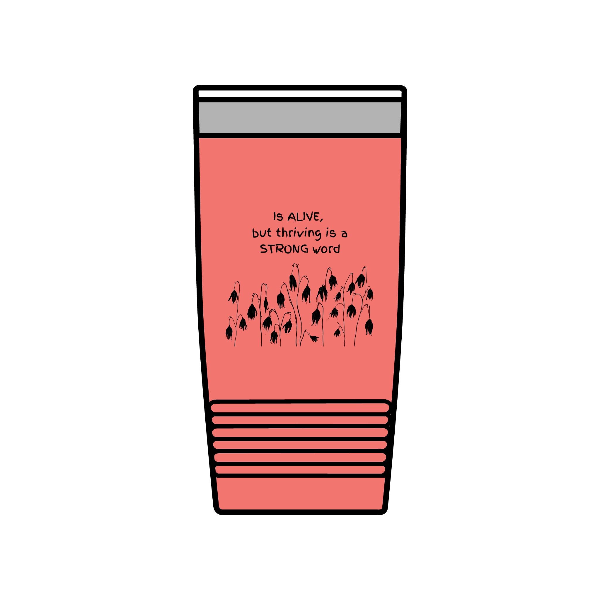 "Is Alive but Thriving is a Strong Word" | Insulated Tumbler