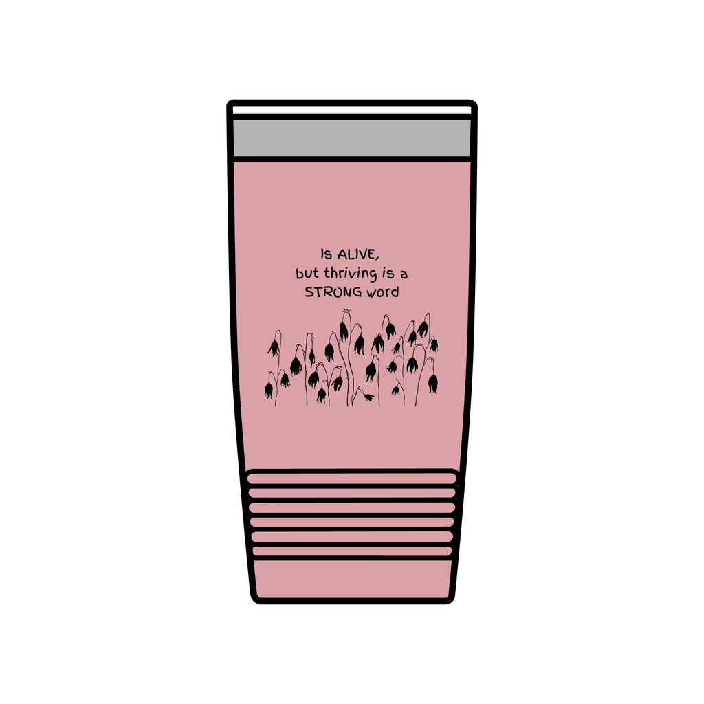 "Is Alive but Thriving is a Strong Word" | Insulated Tumbler