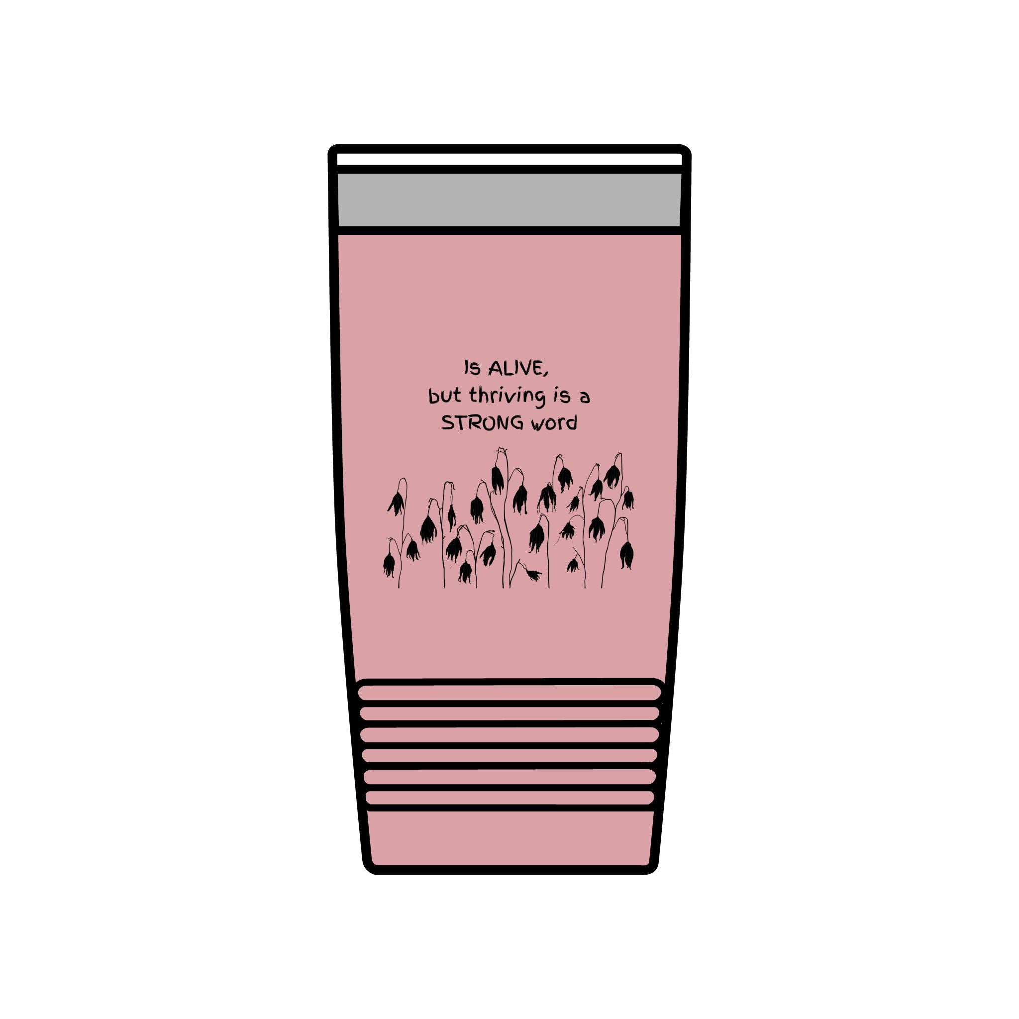 "Is Alive but Thriving is a Strong Word" | Insulated Tumbler