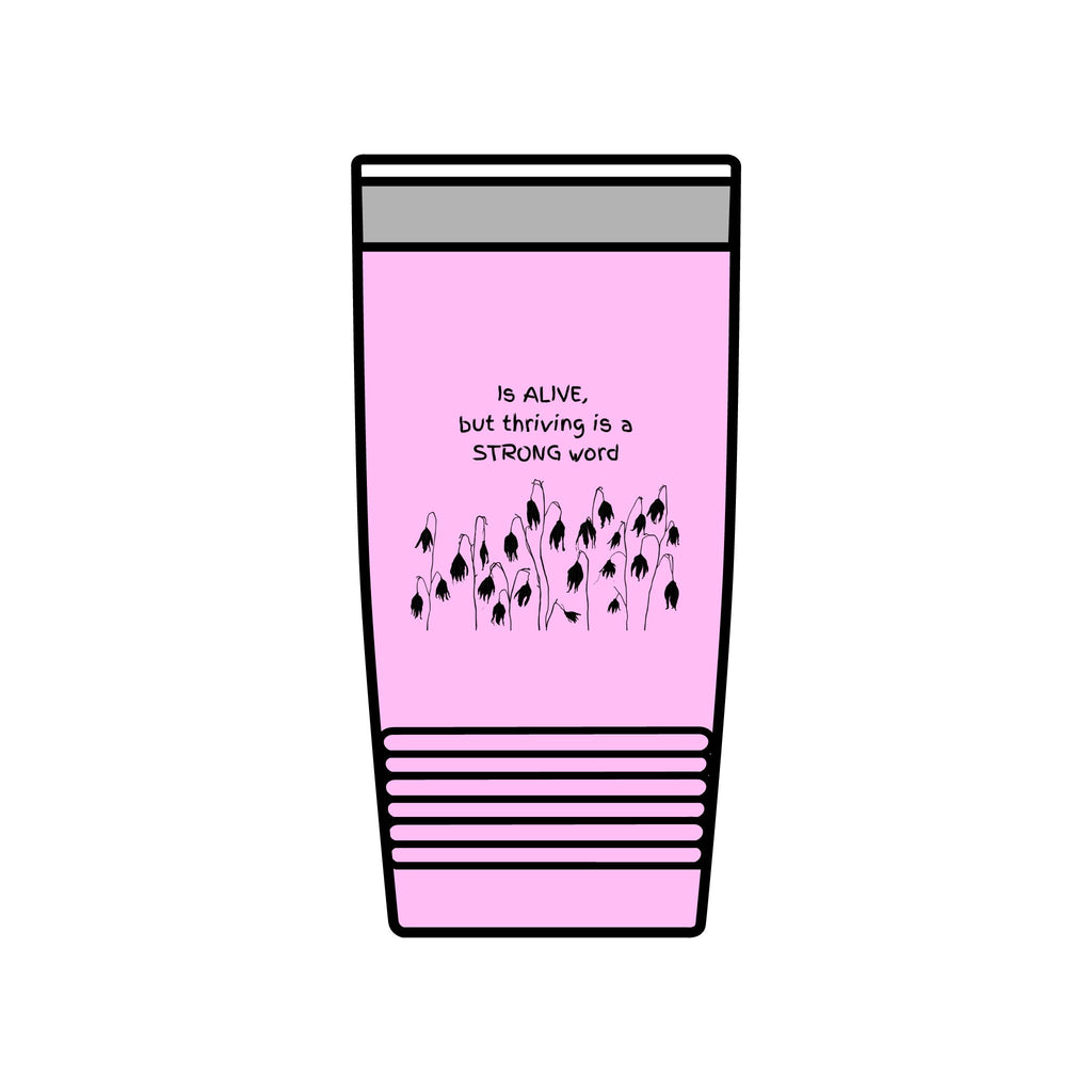 "Is Alive but Thriving is a Strong Word" | Insulated Tumbler