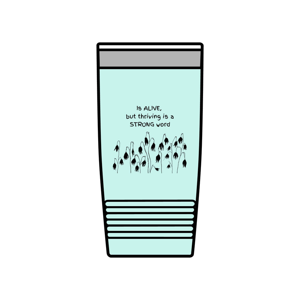 "Is Alive but Thriving is a Strong Word" | Insulated Tumbler