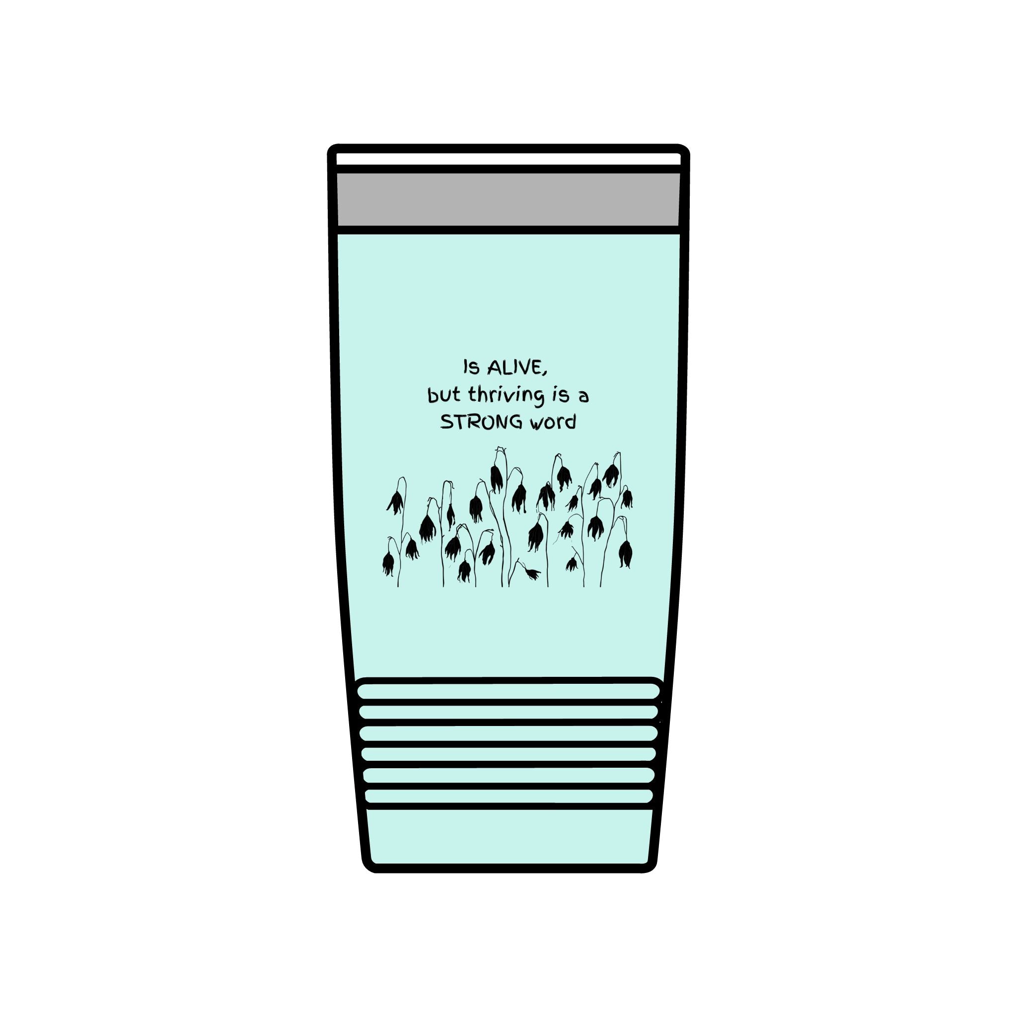 "Is Alive but Thriving is a Strong Word" | Insulated Tumbler