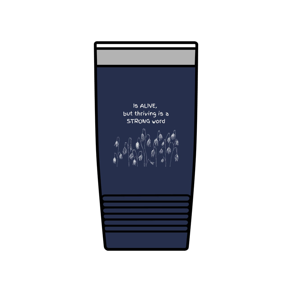 "Is Alive but Thriving is a Strong Word" | Insulated Tumbler